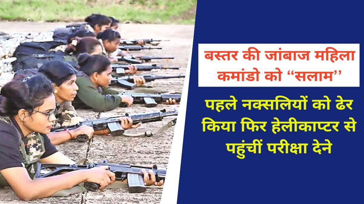 Chhattisgarh बस्‍तर की जांबाज महिला कमांडो को सलाम, दो फाइटर गर्ल्स ने