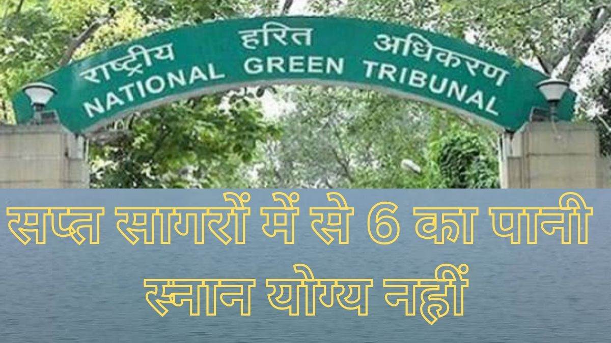 सप्त सागरों में से 6 का पानी स्नान योग्य नहीं, श्रद्धालुओं की आस्था से खिलवाड़, एनजीटी ने दिए 30 दिन में गुणवत्ता सुधारने के निर्देश