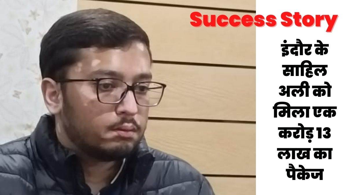 Success Story Video: इंदौर के साहिल अली को मिला एक करोड़ 13 लाख का पैकेज