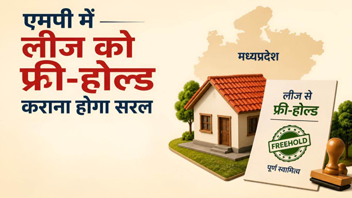 MP में अब जमीन का मालिकाना हक पाना होगा आसान, लीज को फ्री-होल्ड कराना होगा सरल, 10 साल बाद बदलेंगे नियम