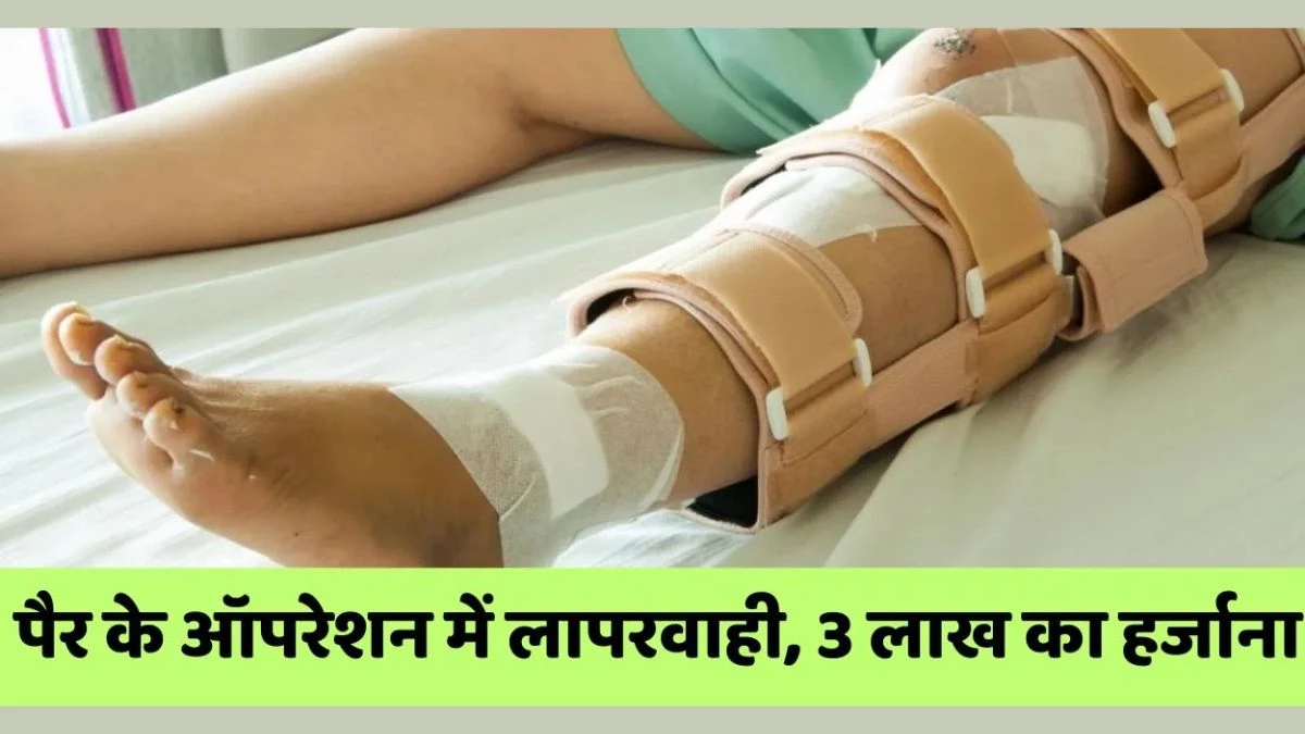 UP में अजब-गजब मामला, ऑपरेशन के बाद मरीज का पैर हुआ छोटा, आयोग ने दिया ₹3 लाख के मुआवजे का आदेश