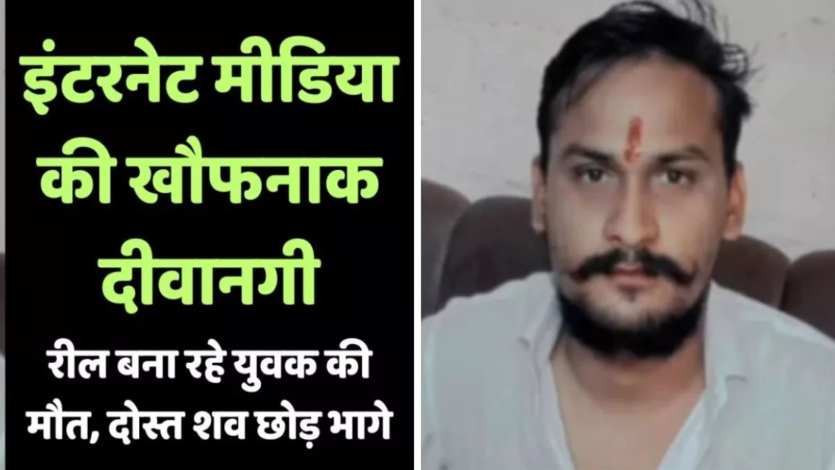 UP News: इंटरनेट दीवानगी ने ली जान! रील बनाने के चक्कर में युवक की मौत, दोस्त भागे