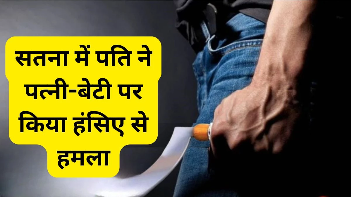 मां की उंगलियां कटीं, बच्ची के सिर में घाव; सतना में पति ने पत्नी और दो साल की बेटी पर किया हंसिए से हमला