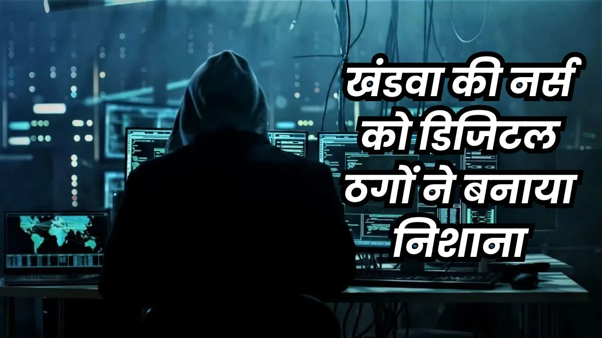 खंडवा में नर्स को 21 घंटे तक रखा डिजिटल अरेस्ट, ठग रुपये ट्रांसफर करवाने में नहीं हो पाए सफल