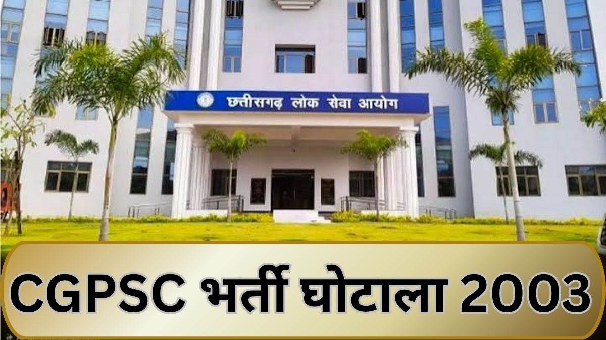 CGPSC भर्ती घोटाला 2003:15 अधिकारियों के खिलाफ इस माह के अंत तक पेश हो सकता है चालान