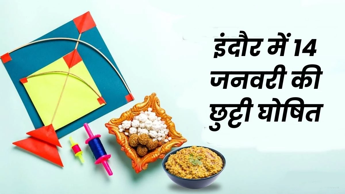 Makar Sankranti 2025: इंदौर-भोपाल समेत इन जिलों में मकर संक्रांति पर रहेगी छुट्टी घोषित