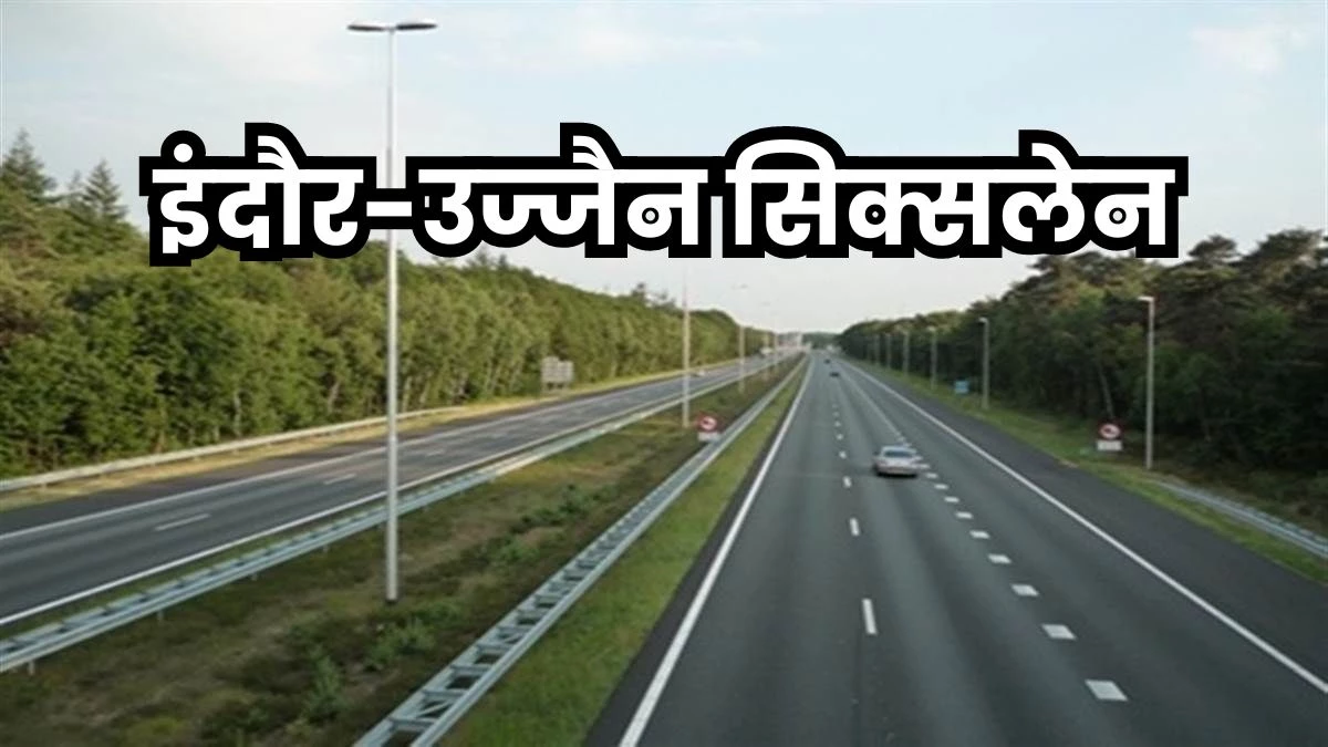 Indore Ujjain Six Lane Road: इंदौर-उज्जैन के बीच 46 किमी का रोड होगा सिक्सलेन, बनाने के लिए शुरू होगा सर्वे