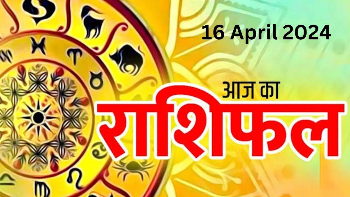 Aaj ka Rashifal 16 April 2024 परिवार में कोई शुभ कार्य होगा, आर्थिक