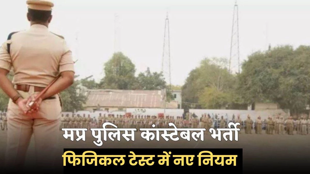 MP Police Constable Bharti: फिजिकल टेस्ट में पहली बार अंकों के आधार पर होगा अभ्यर्थी का चयन, परीक्षा से पहले बदले नियम