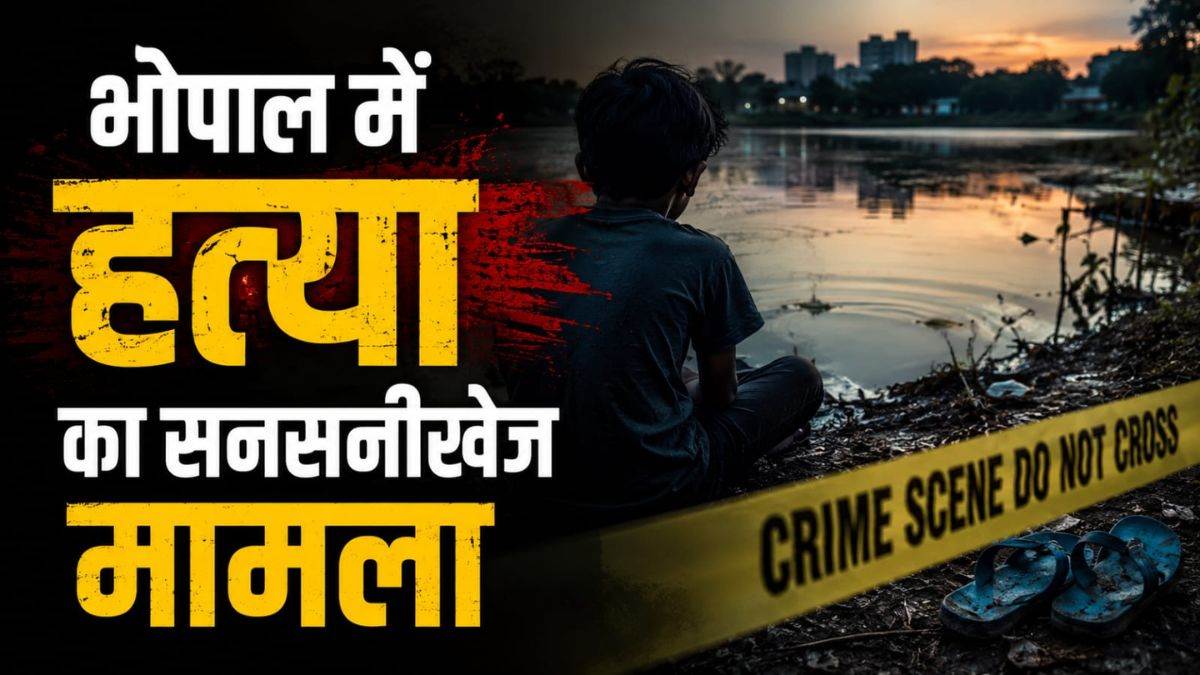 भोपाल में 1.20 करोड़ में अंडकोष बेचने के लिए कर दी 14 वर्षीय बालक की हत्या, नहीं बिके तो वापस तालाब में फेंके