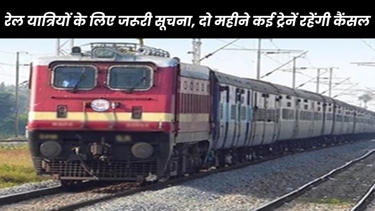 Cancelled Train List: रेल यात्रियों के लिए बड़ी मुश्किल, 26 ट्रेनें अप्रैल और मई में रहेंगी कैंसल
