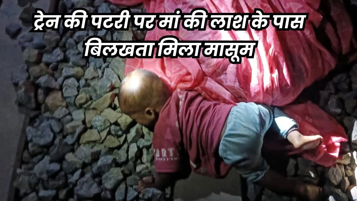 बच्चे को गोद में लिए ट्रेन के सामने आ गई मां... उसने तो दुनिया छोड़ दी पर मासूम बच गया