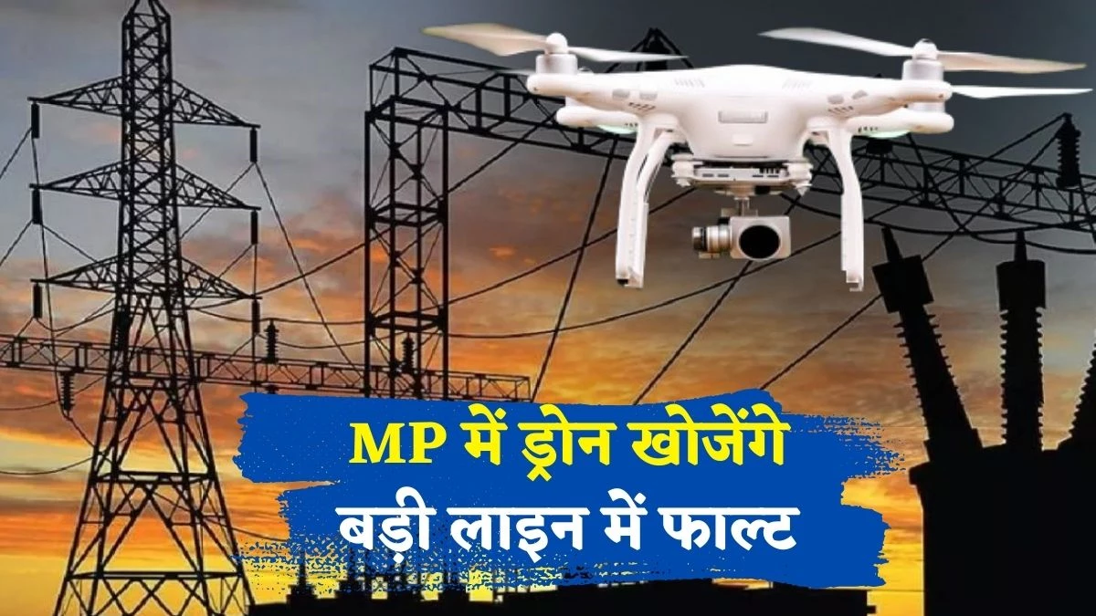 MP में हाईटेंशन लाइन के टावरों की ड्रोन से होगी पेट्रोलिंग, फाल्ट ढूढ़ने के लिए AI तकनीक से विश्लेषि