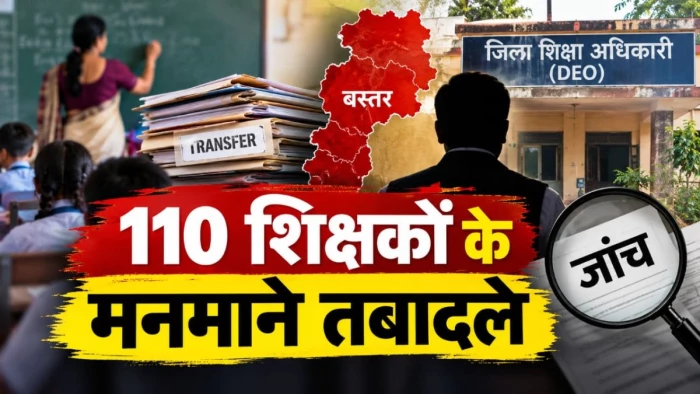 बस्तर में 110 शिक्षकों के मनमाने तबादलों का पर्दाफाश! तत्कालीन DEO पर गाज, 15 जिलों के अफसर जांच के घेरे में