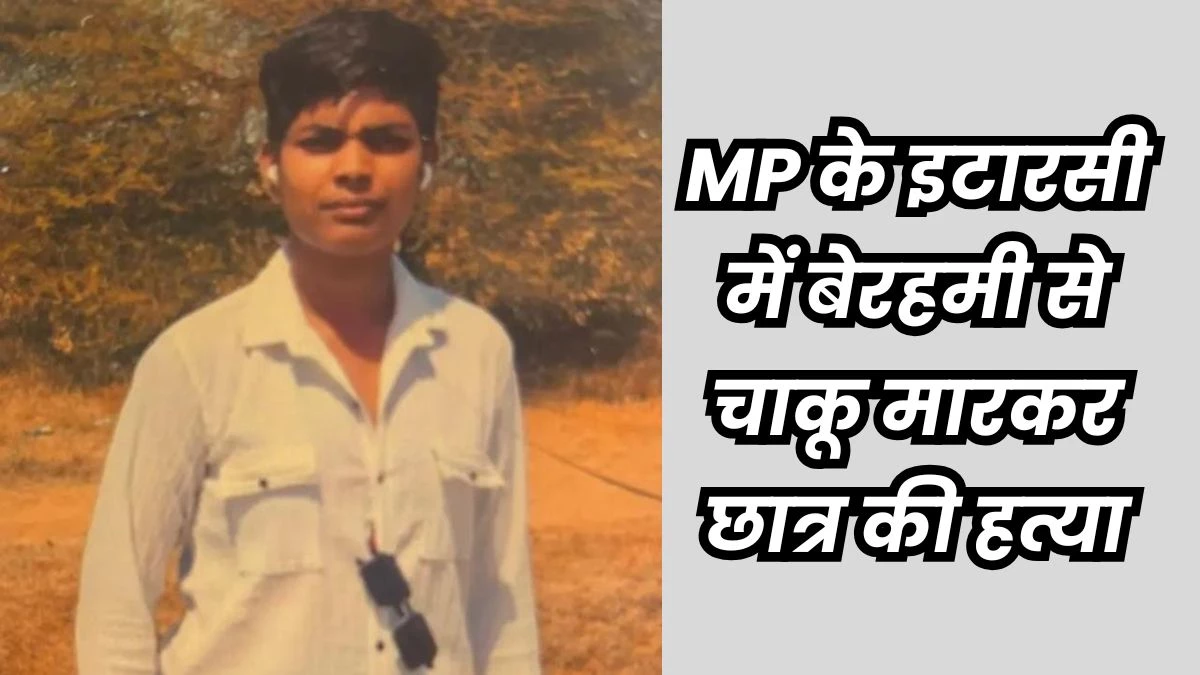 इटारसी में 20 से ज्यादा बार चाकू मारकर पॉलिटेक्निक कॉलेज के छात्र की हत्या