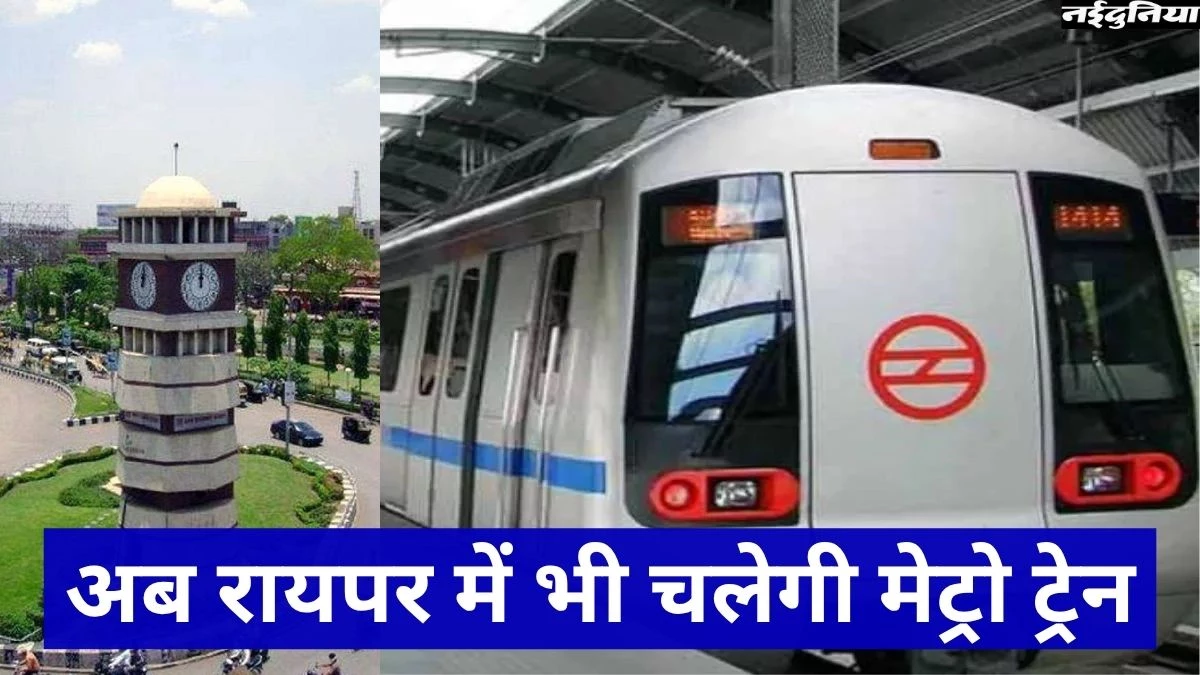 जल्द ही रायपुर में भी दौड़ेगी Metro Rail, विकसित होगा State Capital Region