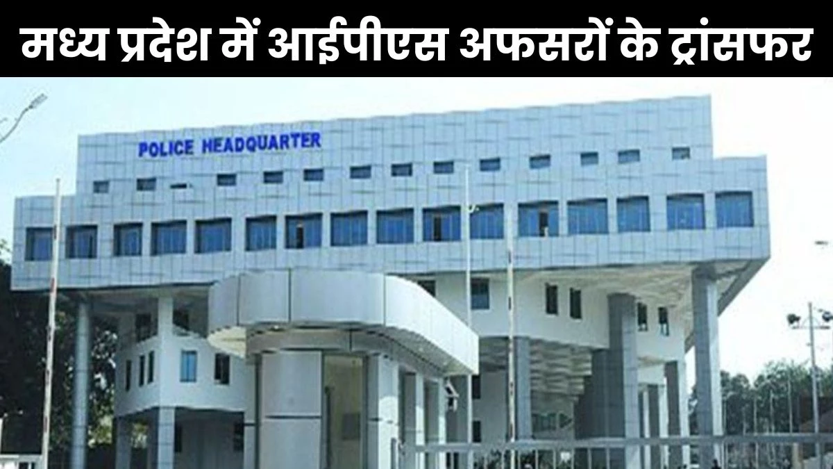 IPS Transfer: एमपी में डीआईजी से लेकर एडीजी स्तर के 15 आईपीएस अफसरों के ट्रांसफर