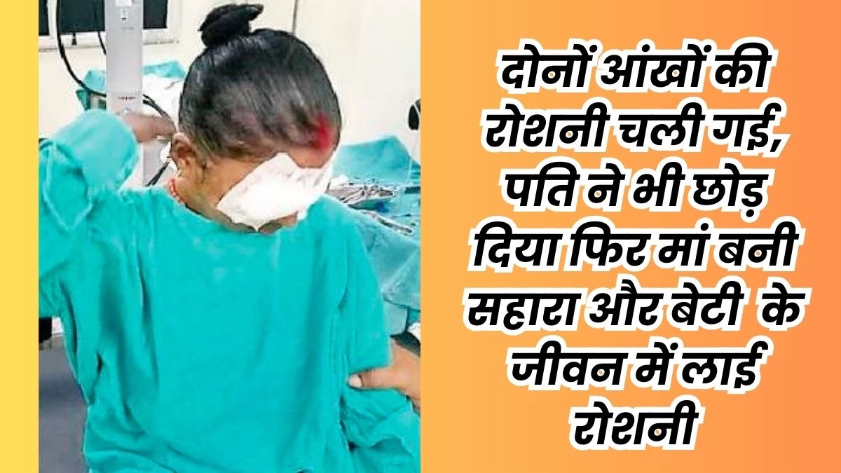 दिखना बंद हुआ तो पति ने छोड़ दिया पत्नी का साथ, डॉक्टर ने ऑपरेशन कर लौटाई आंखों की रोशनी