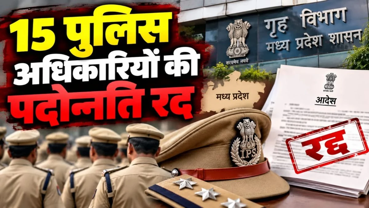 एमपी में 15 पुलिस अधिकारियों की पदोन्नति रद, गृह विभाग ने वापस लिया 13 जुलाई का आदेश, विभागीय जांच के चलते कार्रवाई