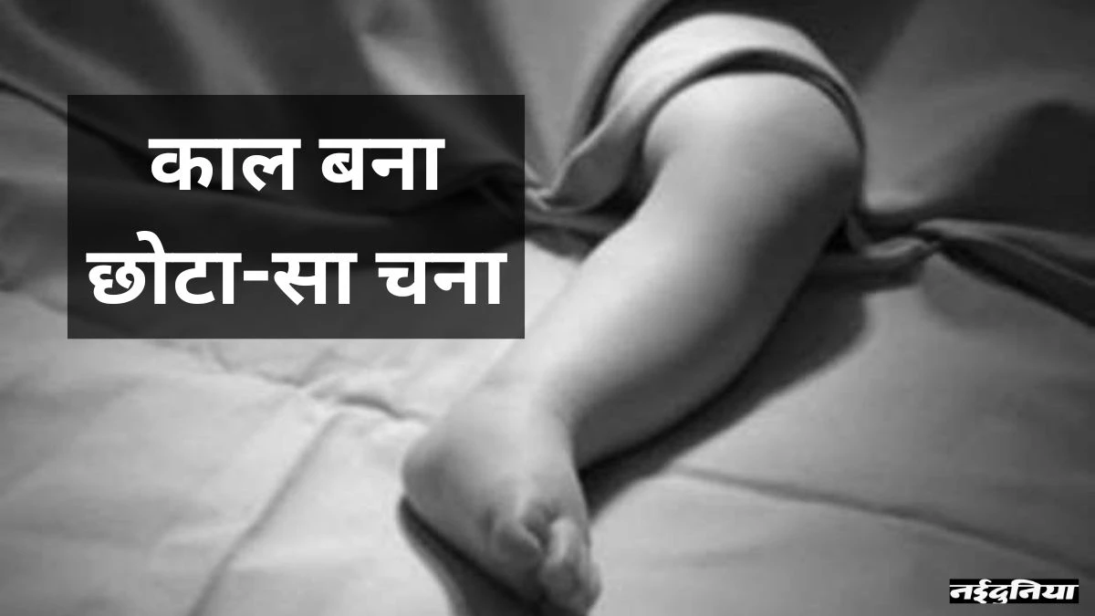 छोटे से चने ने ले ली मासूम की जान...सांस नहीं ले पाने से हो गई मौत