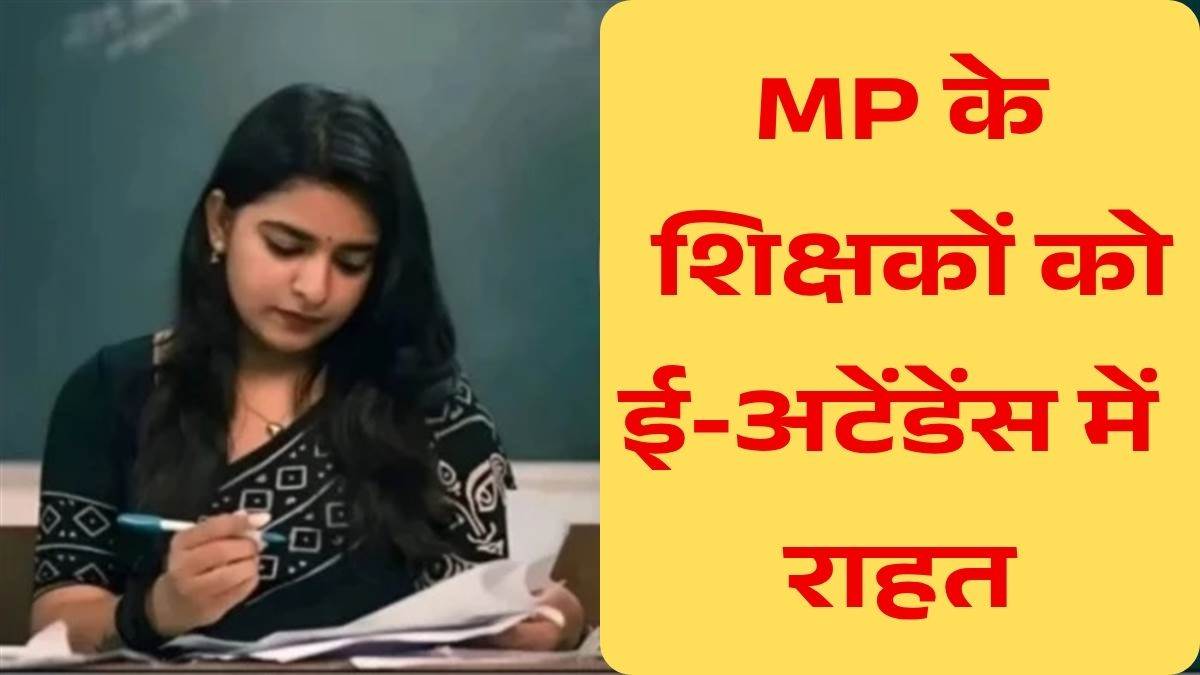 MP के सरकारी शिक्षकों के लिए बड़ी खबर; ई-अटेंडेंस में देरी होने पर संकुल प्राचार्य दे सकेंगे राहत