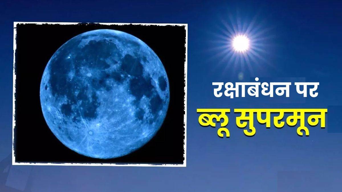 Super Blue Moon रक्षाबंधन पर चांद होगा सुपर ब्लूमून, खास वजह ने बढ़ाई