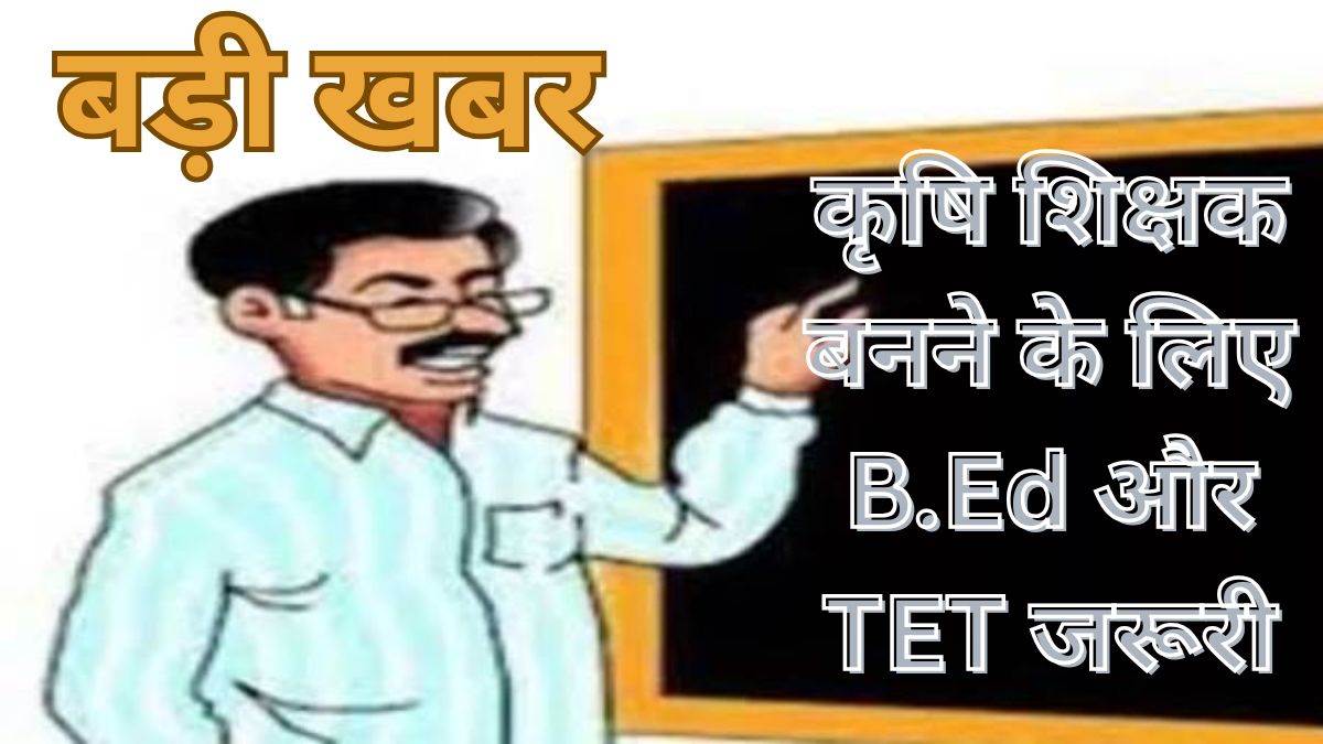 छत्तीसगढ़ में कृषि शिक्षक बनने के लिए B.Ed और TET जरूरी, राज्य सरकार की नई पात्रता शर्त, 90 % कृषि स्नातक आवेदन करने से हो जाएंगे वंचित