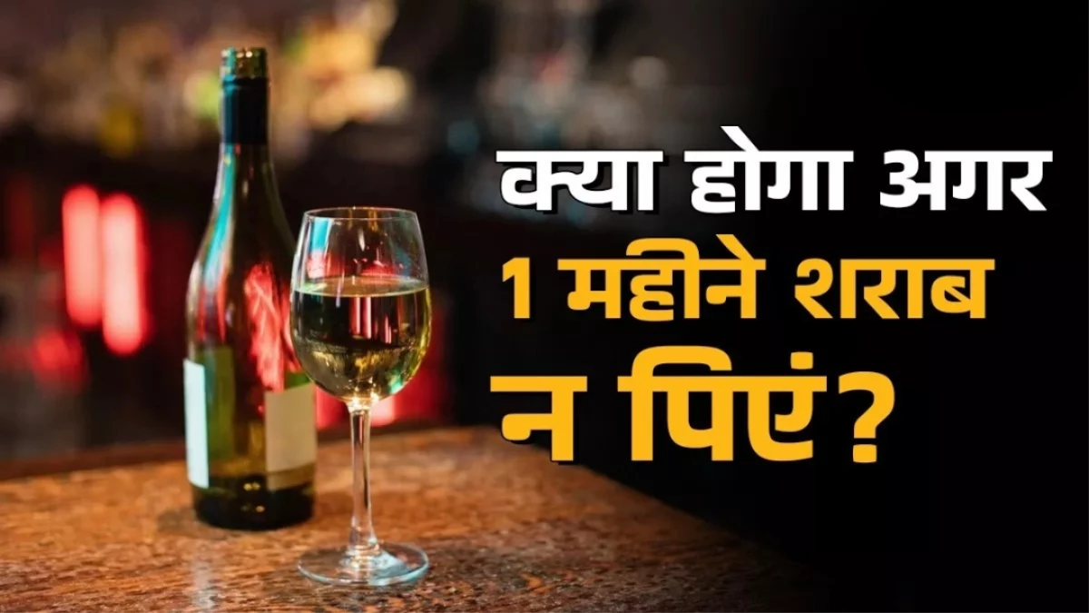 एक महीना शराब छोड़ दें तो शरीर पर क्या असर पड़ेगा? बदलाव जानकर चौंक जाएंगे